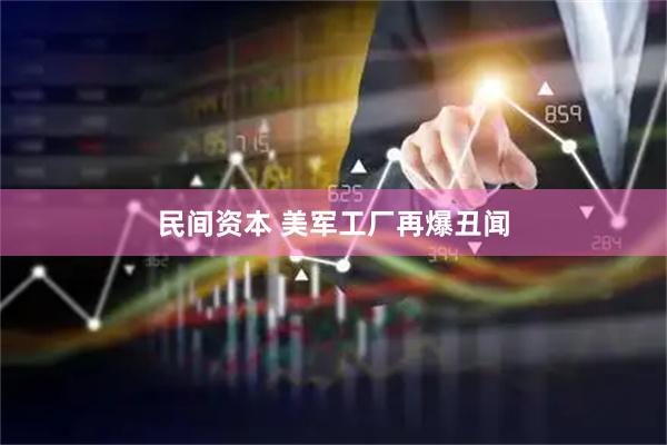 民间资本 美军工厂再爆丑闻
